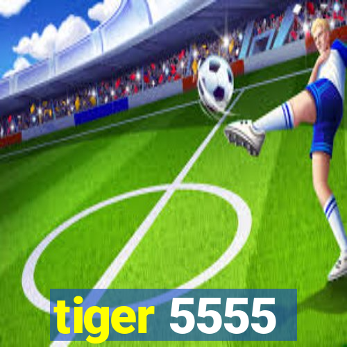 tiger 5555